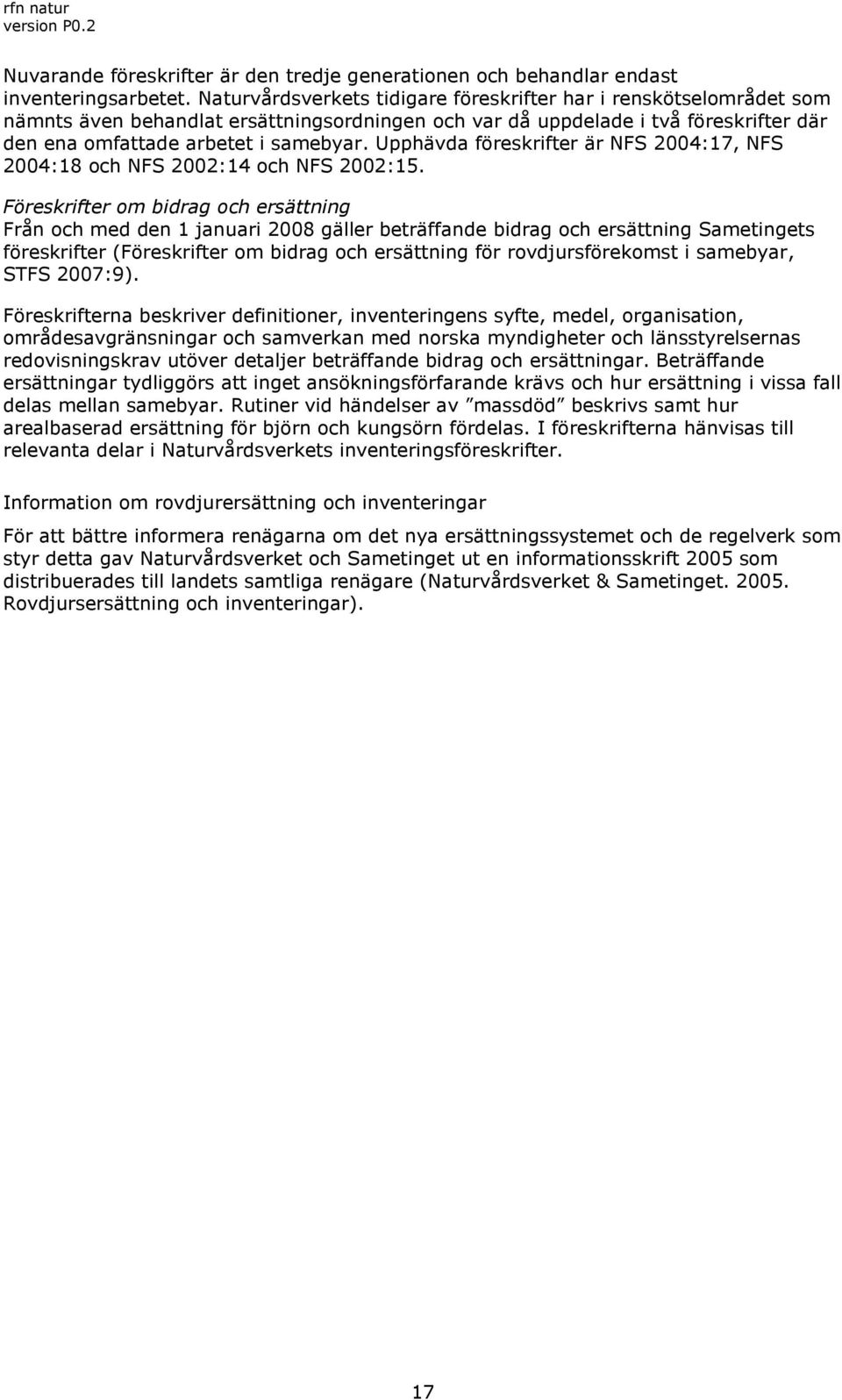 Upphävda föreskrifter är NFS 2004:17, NFS 2004:18 och NFS 2002:14 och NFS 2002:15.