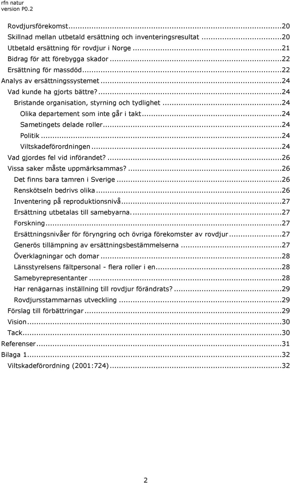 ..24 Politik...24 Viltskadeförordningen...24 Vad gjordes fel vid införandet?...26 Vissa saker måste uppmärksammas?...26 Det finns bara tamren i Sverige...26 Renskötseln bedrivs olika.