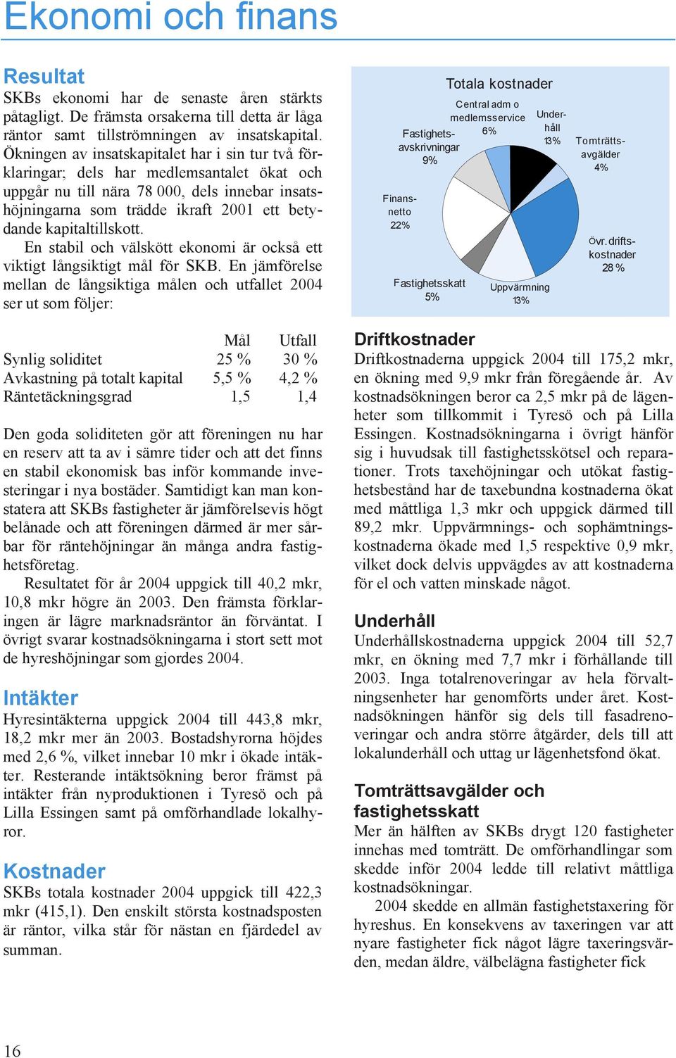 kapitaltillskott. En stabil och välskött ekonomi är också ett viktigt långsiktigt mål för SKB.