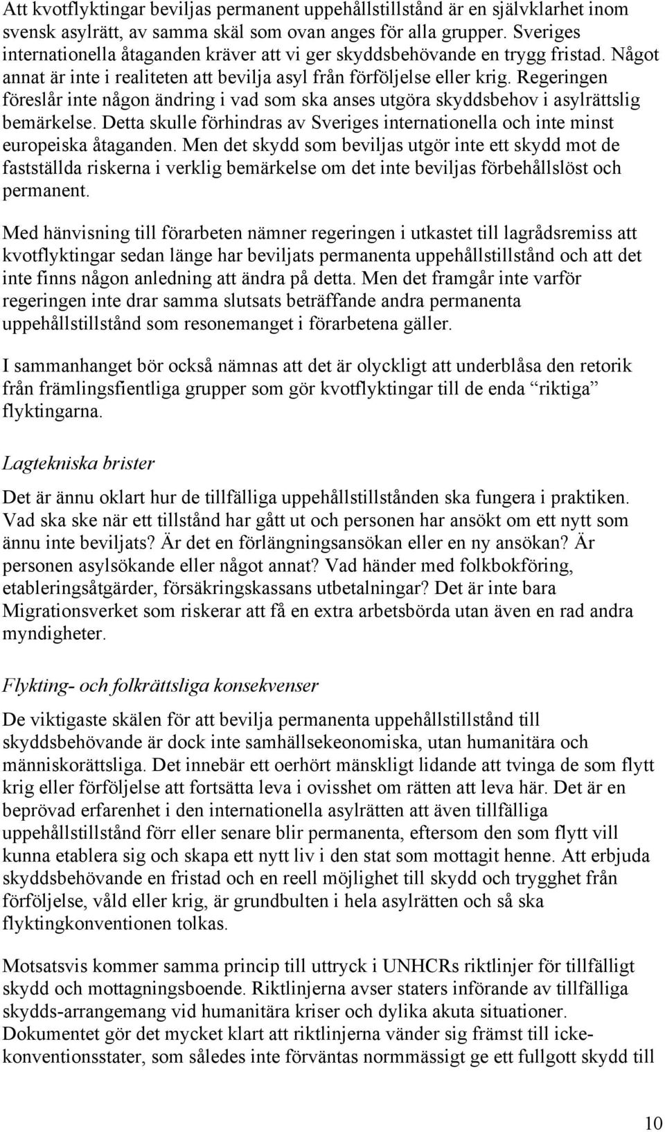 Regeringen föreslår inte någon ändring i vad som ska anses utgöra skyddsbehov i asylrättslig bemärkelse. Detta skulle förhindras av Sveriges internationella och inte minst europeiska åtaganden.