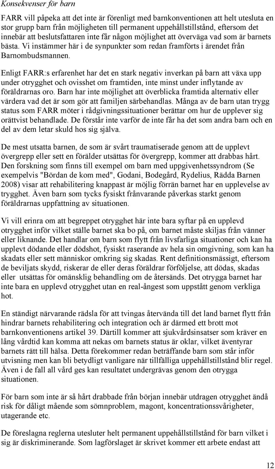 Enligt FARR:s erfarenhet har det en stark negativ inverkan på barn att växa upp under otrygghet och ovisshet om framtiden, inte minst under inflytande av föräldrarnas oro.