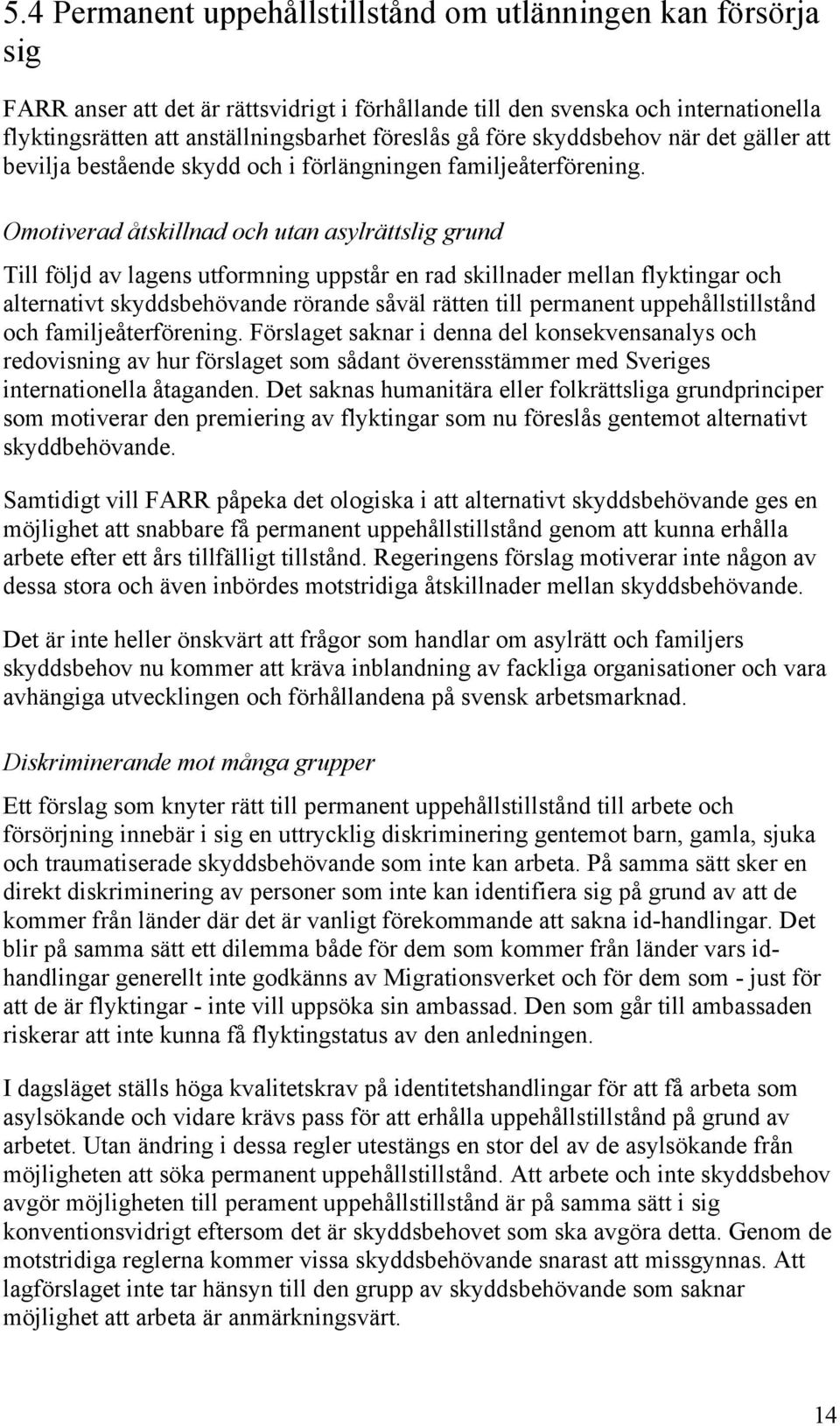 Omotiverad åtskillnad och utan asylrättslig grund Till följd av lagens utformning uppstår en rad skillnader mellan flyktingar och alternativt skyddsbehövande rörande såväl rätten till permanent