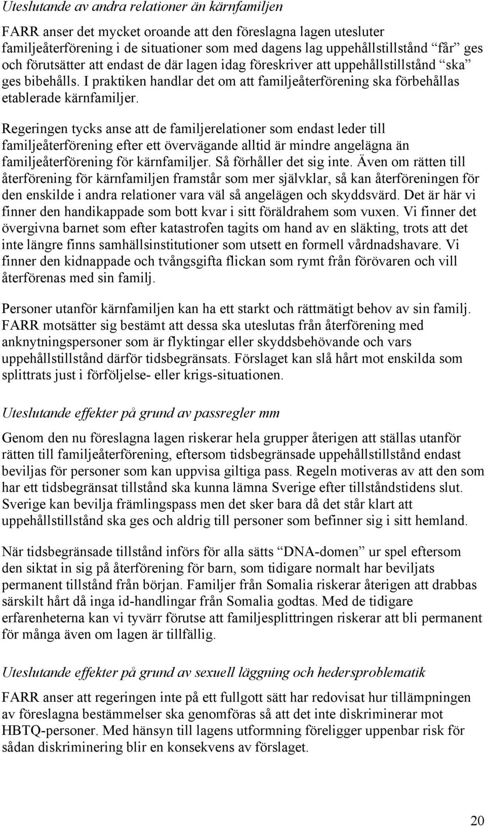 Regeringen tycks anse att de familjerelationer som endast leder till familjeåterförening efter ett övervägande alltid är mindre angelägna än familjeåterförening för kärnfamiljer.