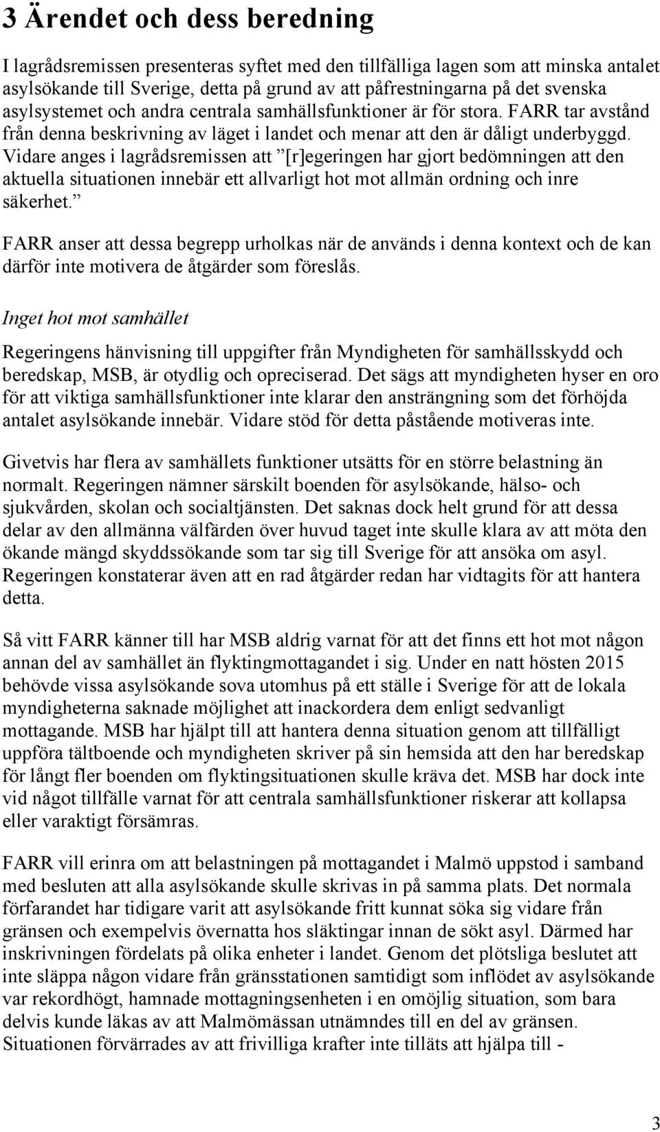 Vidare anges i lagrådsremissen att [r]egeringen har gjort bedömningen att den aktuella situationen innebär ett allvarligt hot mot allmän ordning och inre säkerhet.