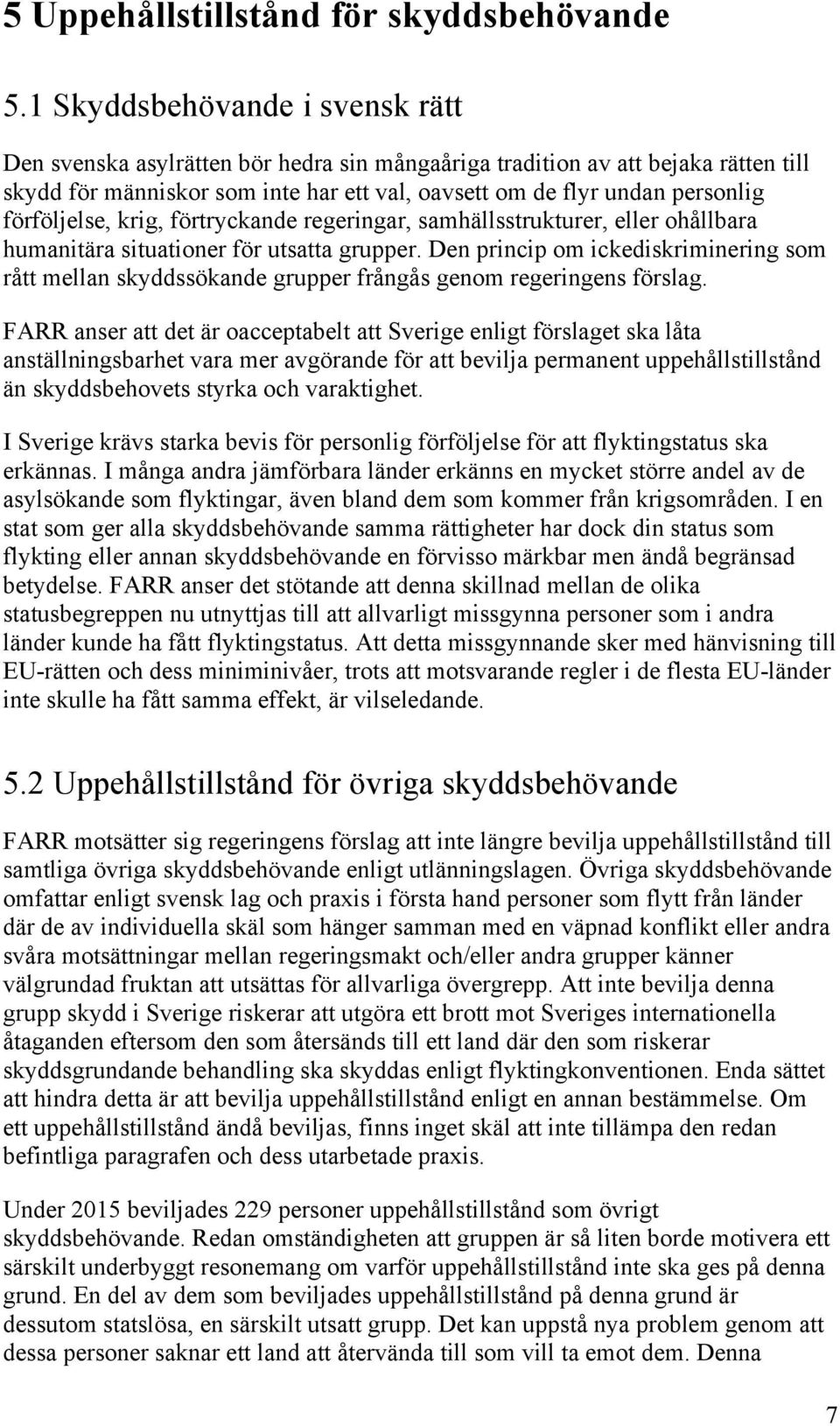 förföljelse, krig, förtryckande regeringar, samhällsstrukturer, eller ohållbara humanitära situationer för utsatta grupper.