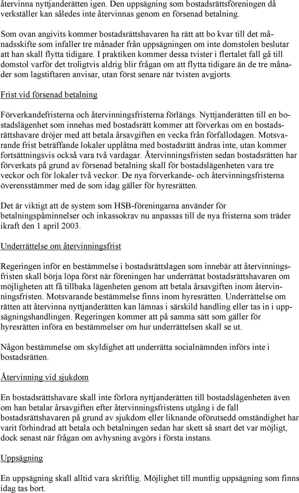 I praktiken kommer dessa tvister i flertalet fall gå till domstol varför det troligtvis aldrig blir frågan om att flytta tidigare än de tre månader som lagstiftaren anvisar, utan först senare när