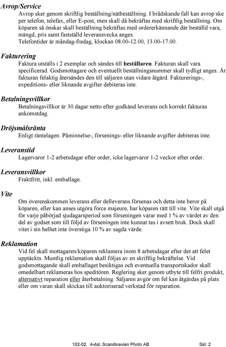 00. Fakturering Faktura utställs i 2 exemplar och sändes till beställaren. Fakturan skall vara specificerad. Godsmottagare och eventuellt beställningsnummer skall tydligt anges.