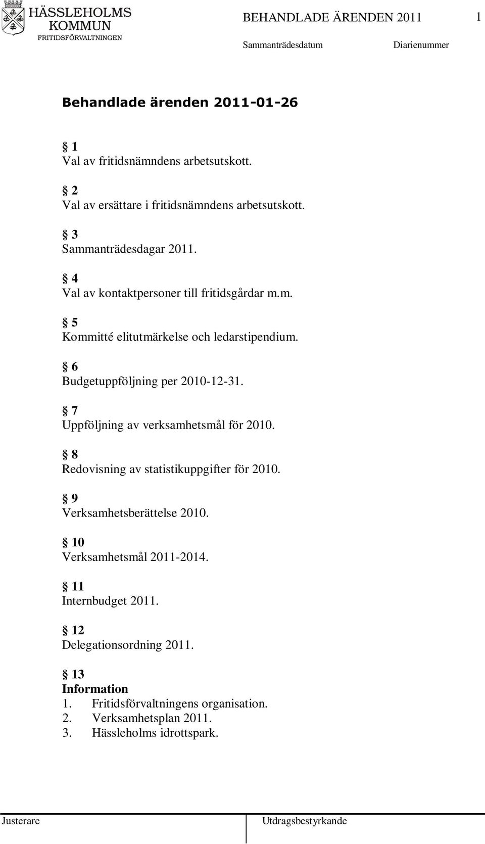 6 Budgetuppföljning per 2010-12-31. 7 Uppföljning av verksamhetsmål för 2010. 8 Redovisning av statistikuppgifter för 2010.