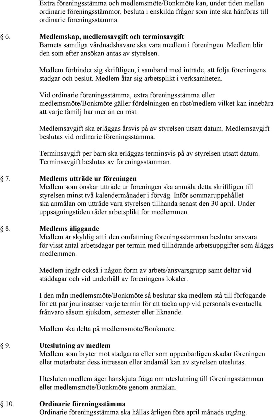 Medlem förbinder sig skriftligen, i samband med inträde, att följa föreningens stadgar och beslut. Medlem åtar sig arbetsplikt i verksamheten.