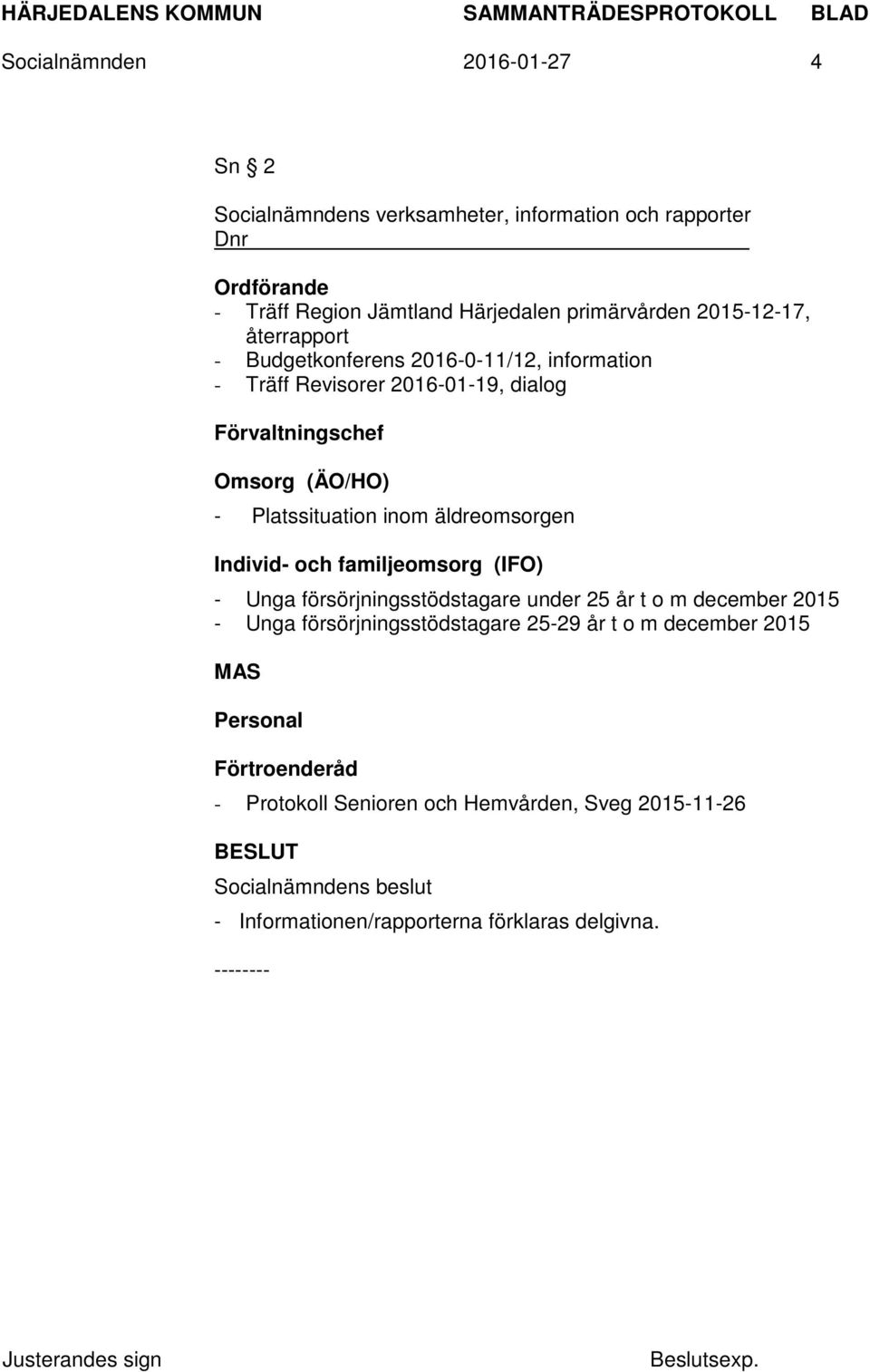 Platssituation inom äldreomsorgen Individ- och familjeomsorg (IFO) - Unga försörjningsstödstagare under 25 år t o m december 2015 - Unga