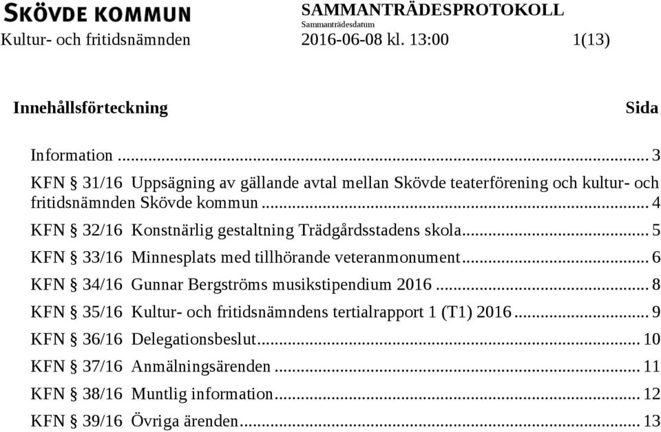 .. 4 KFN 32/16 Konstnärlig gestaltning Trädgårdsstadens skola... 5 KFN 33/16 Minnesplats med tillhörande veteranmonument.