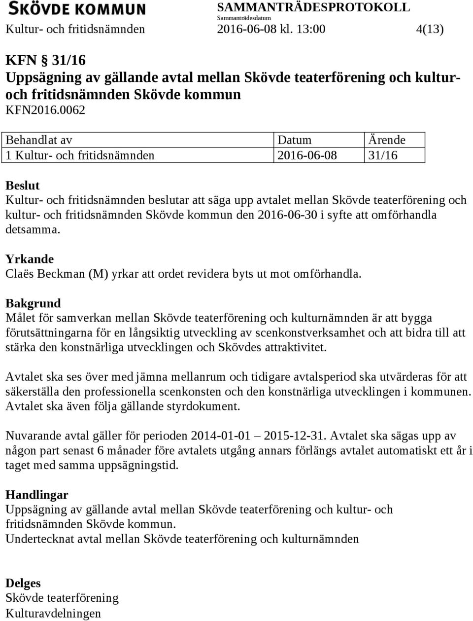 2016-06-30 i syfte att omförhandla detsamma. Yrkande Claës Beckman (M) yrkar att ordet revidera byts ut mot omförhandla.