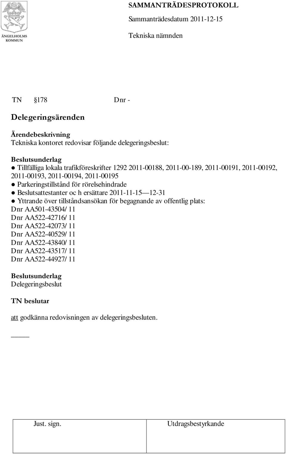 ersättare 2011-11-15 12-31 Yttrande över tillståndsansökan för begagnande av offentlig plats: Dnr AA501-43504/11 Dnr AA522-42716/11 Dnr