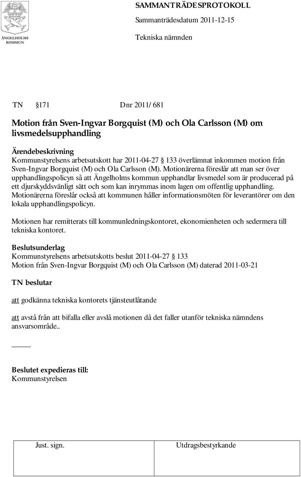 Motionärerna föreslår att man ser över upphandlingspolicyn så att Ängelholms kommun upphandlar livsmedel som är producerad på ett djurskyddsvänligt sätt och som kan inrymmas inom lagen om offentlig