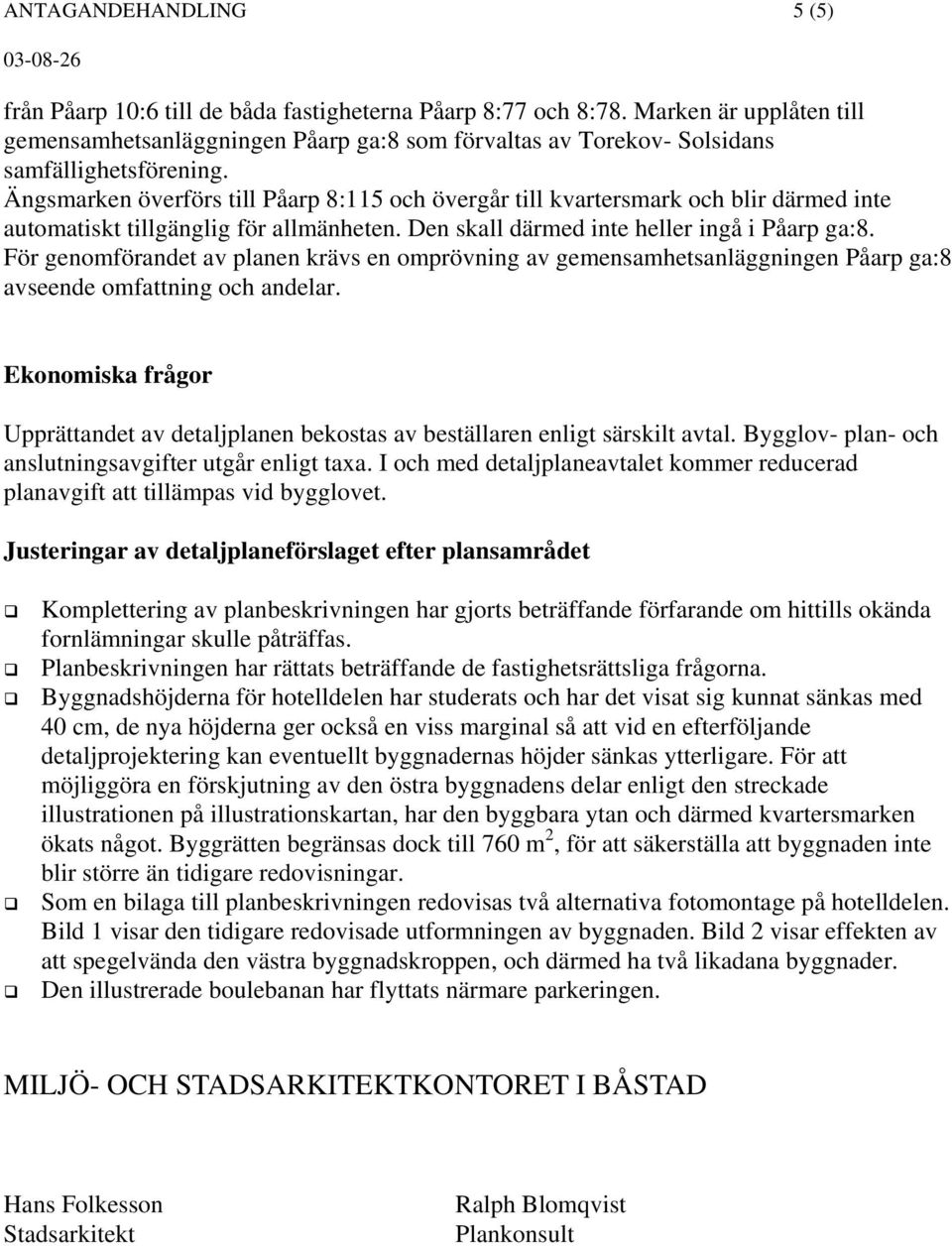 Ängsmarken överförs till Påarp 8:115 och övergår till kvartersmark och blir därmed inte automatiskt tillgänglig för allmänheten. Den skall därmed inte heller ingå i Påarp ga:8.