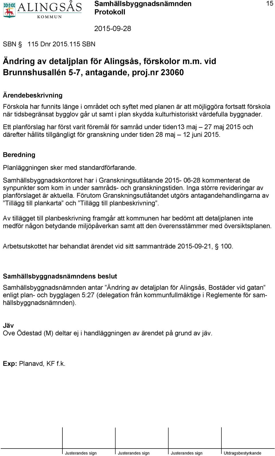 värdefulla byggnader. Ett planförslag har först varit föremål för samråd under tiden13 maj 27 maj 2015 och därefter hållits tillgängligt för granskning under tiden 28 maj 12 juni 2015.