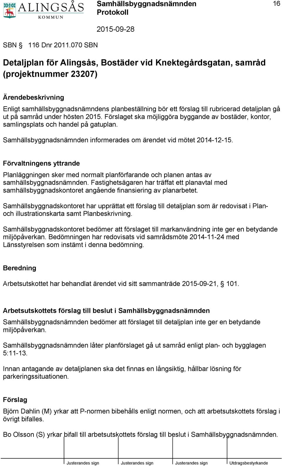 detaljplan gå ut på samråd under hösten 2015. Förslaget ska möjliggöra byggande av bostäder, kontor, samlingsplats och handel på gatuplan.