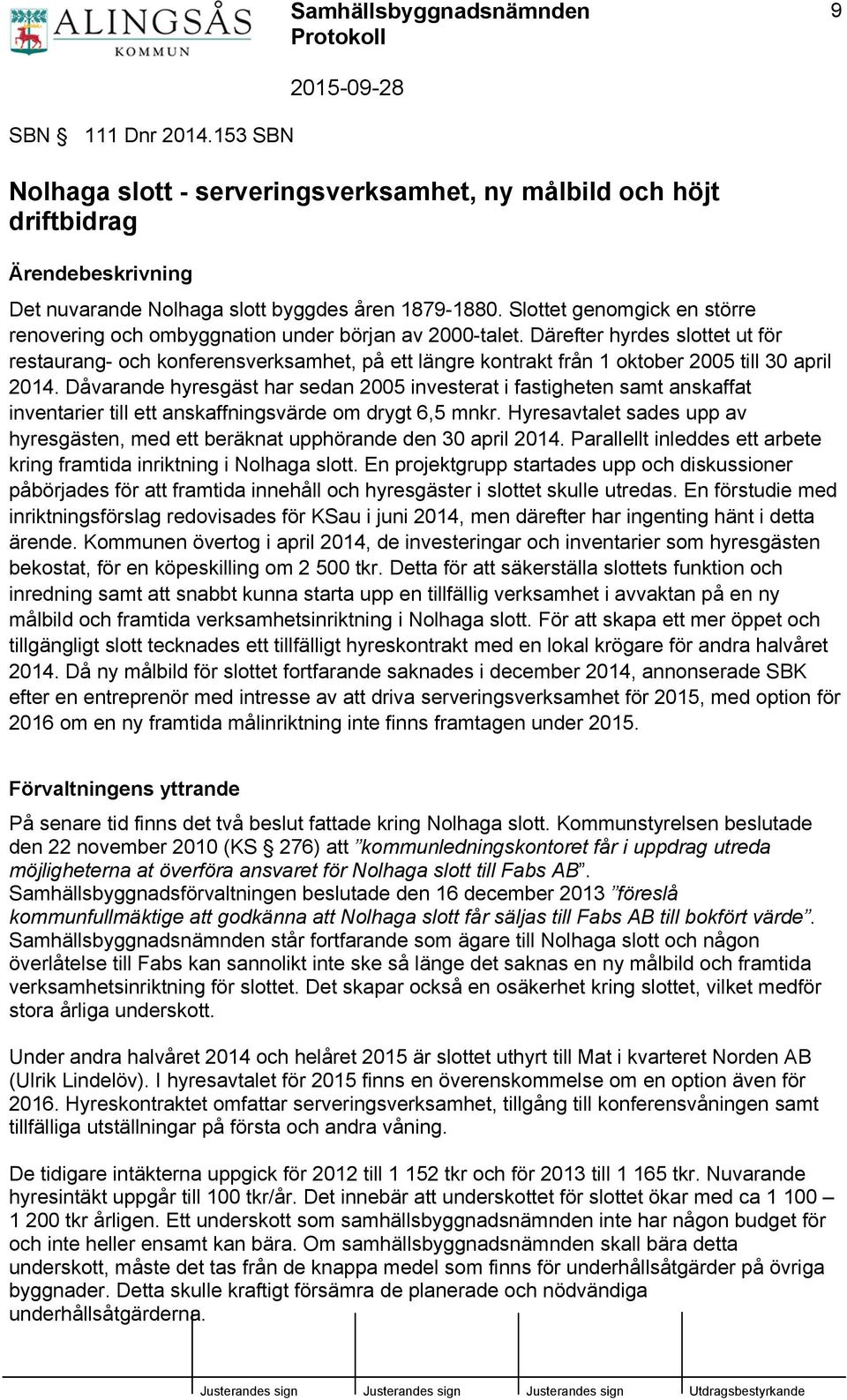 Därefter hyrdes slottet ut för restaurang- och konferensverksamhet, på ett längre kontrakt från 1 oktober 2005 till 30 april 2014.