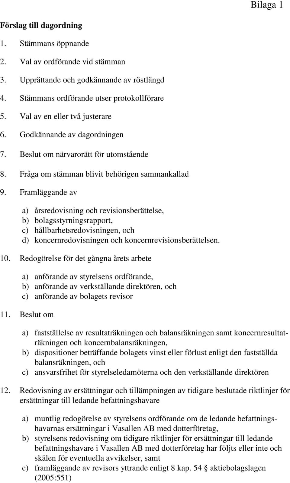 Framläggande av a) årsredovisning och revisionsberättelse, b) bolagsstyrningsrapport, c) hållbarhetsredovisningen, och d) koncernredovisningen och koncernrevisionsberättelsen. 10.