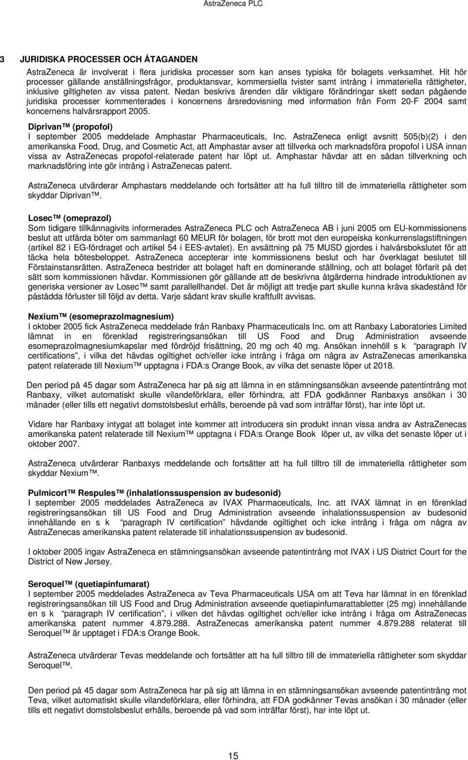 Nedan beskrivs ärenden där viktigare förändringar skett sedan pågående juridiska processer kommenterades i koncernens årsredovisning med information från Form 20-F 2004 samt koncernens halvårsrapport