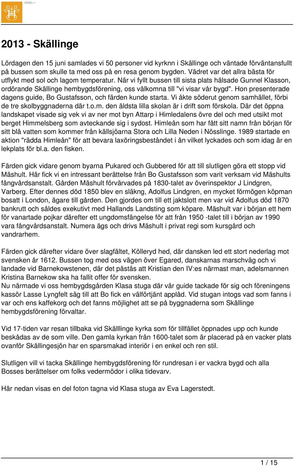 När vi fyllt bussen till sista plats hälsade Gunnel Klasson, ordörande Skällinge hembygdsförening, oss välkomna till "vi visar vår bygd".