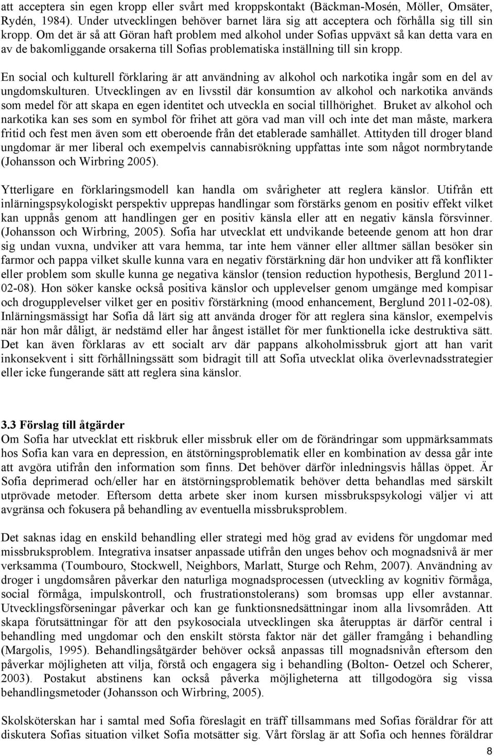 En social och kulturell förklaring är att användning av alkohol och narkotika ingår som en del av ungdomskulturen.