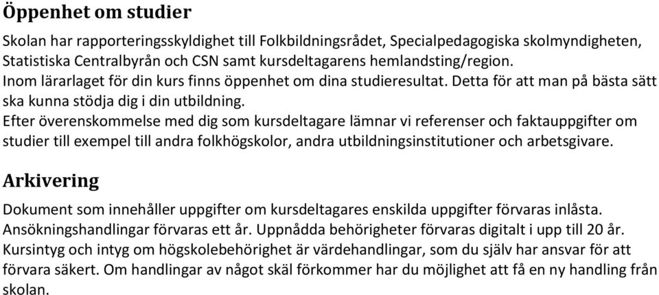 Efter överenskommelse med dig som kursdeltagare lämnar vi referenser och faktauppgifter om studier till exempel till andra folkhögskolor, andra utbildningsinstitutioner och arbetsgivare.