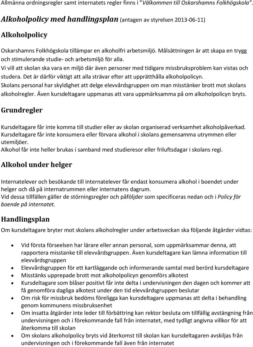 Målsättningen är att skapa en trygg och stimulerande studie- och arbetsmiljö för alla. Vi vill att skolan ska vara en miljö där även personer med tidigare missbruksproblem kan vistas och studera.