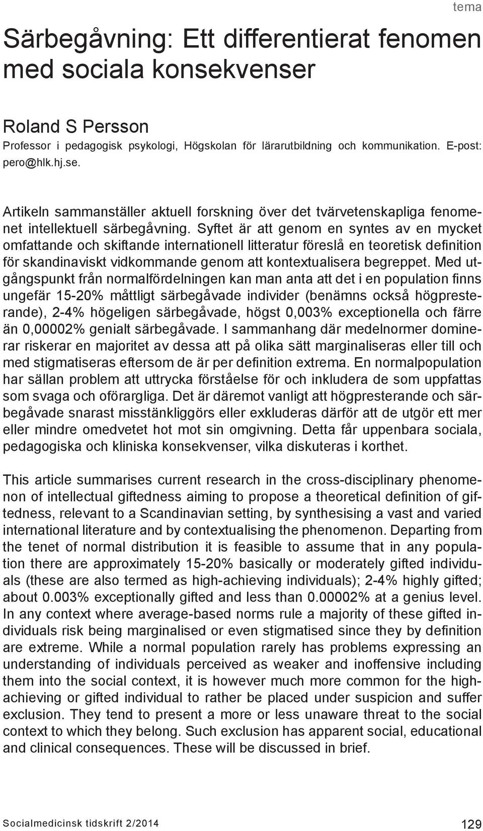 Med utgångspunkt från normalfördelningen kan man anta att det i en population finns ungefär 15-20% måttligt särbegåvade individer (benämns också högpresterande), 2-4% högeligen särbegåvade, högst