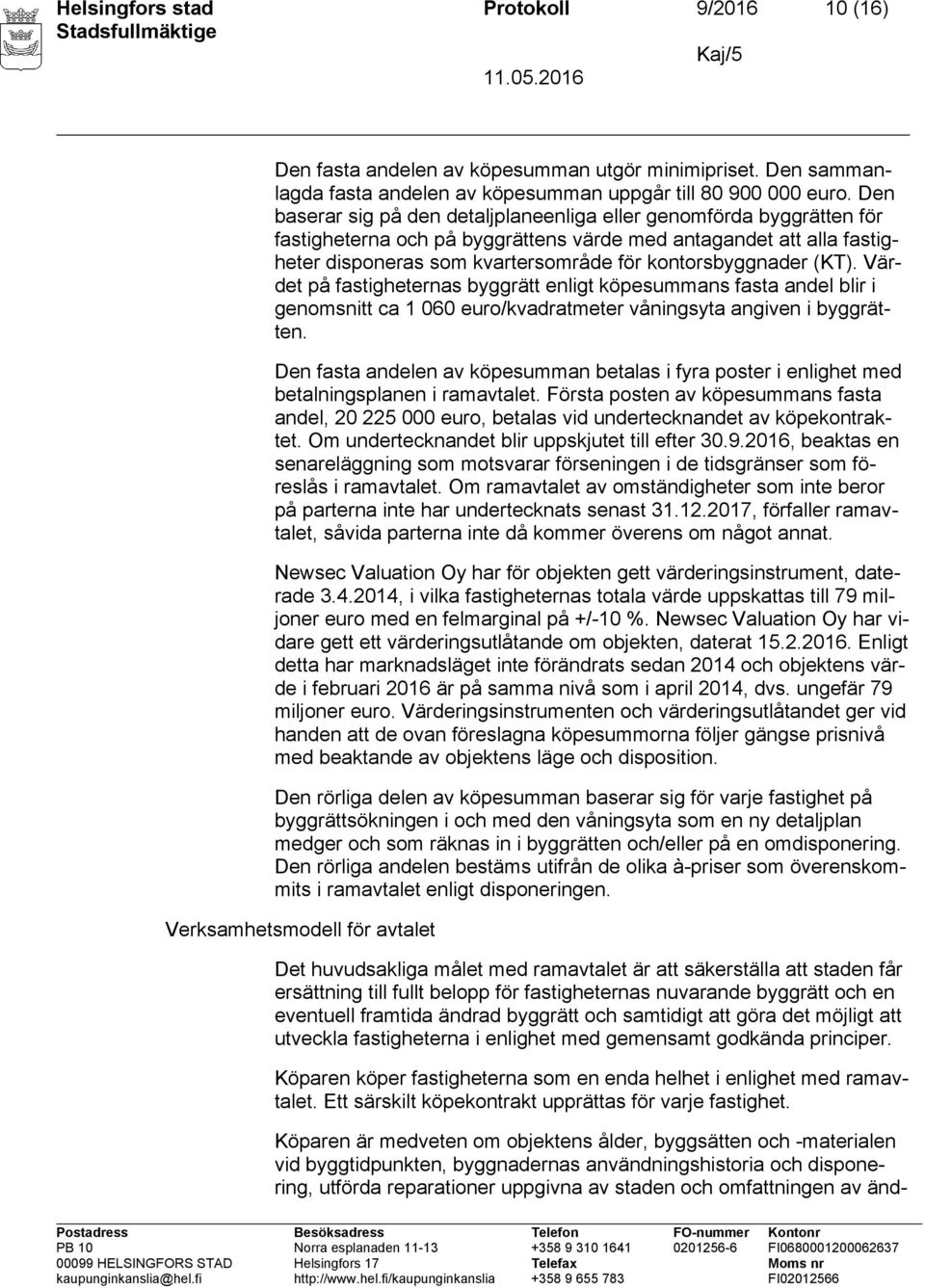 (KT). Värdet på fastigheternas byggrätt enligt köpesummans fasta andel blir i genomsnitt ca 1 060 euro/kvadratmeter våningsyta angiven i byggrätten.