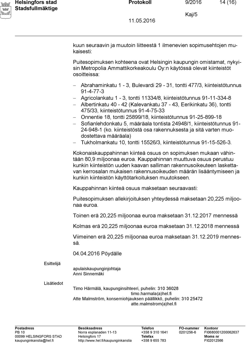 91-11-334-8 Albertinkatu 40-42 (Kalevankatu 37-43, Eerikinkatu 36), tontti 475/33, kiinteistötunnus 91-4-75-33 Onnentie 18, tontti 25899/18, kiinteistötunnus 91-25-899-18 Sofianlehdonkatu 5, määräala