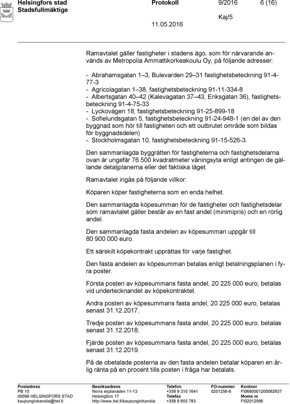 Lyckovägen 18, fastighetsbeteckning 91-25-899-18 - Sofielundsgatan 5, fastighetsbeteckning 91-24-948-1 (en del av den byggnad som hör till fastigheten och ett outbrutet område som bildas för