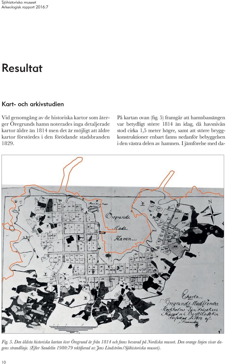 5) framgår att hamnbassängen var betydligt större 1814 än idag, då havsnivån stod cirka 1,5 meter högre, samt att större bryggkonstruktioner enbart fanns nedanför bebyggelsen