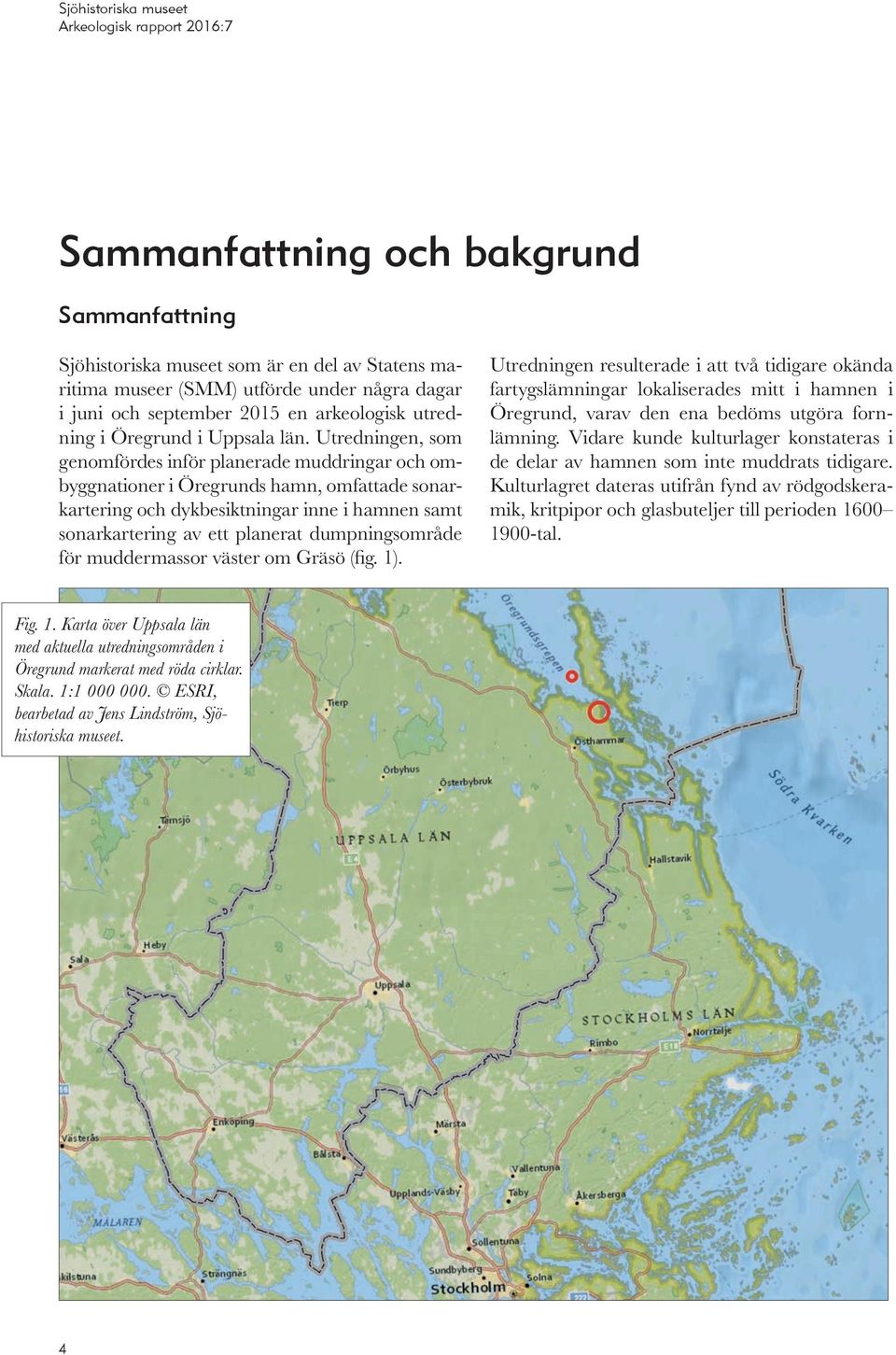 Utredningen, som genomfördes inför planerade muddringar och ombyggnationer i Öregrunds hamn, omfattade sonarkartering och dykbesiktningar inne i hamnen samt sonarkartering av ett planerat