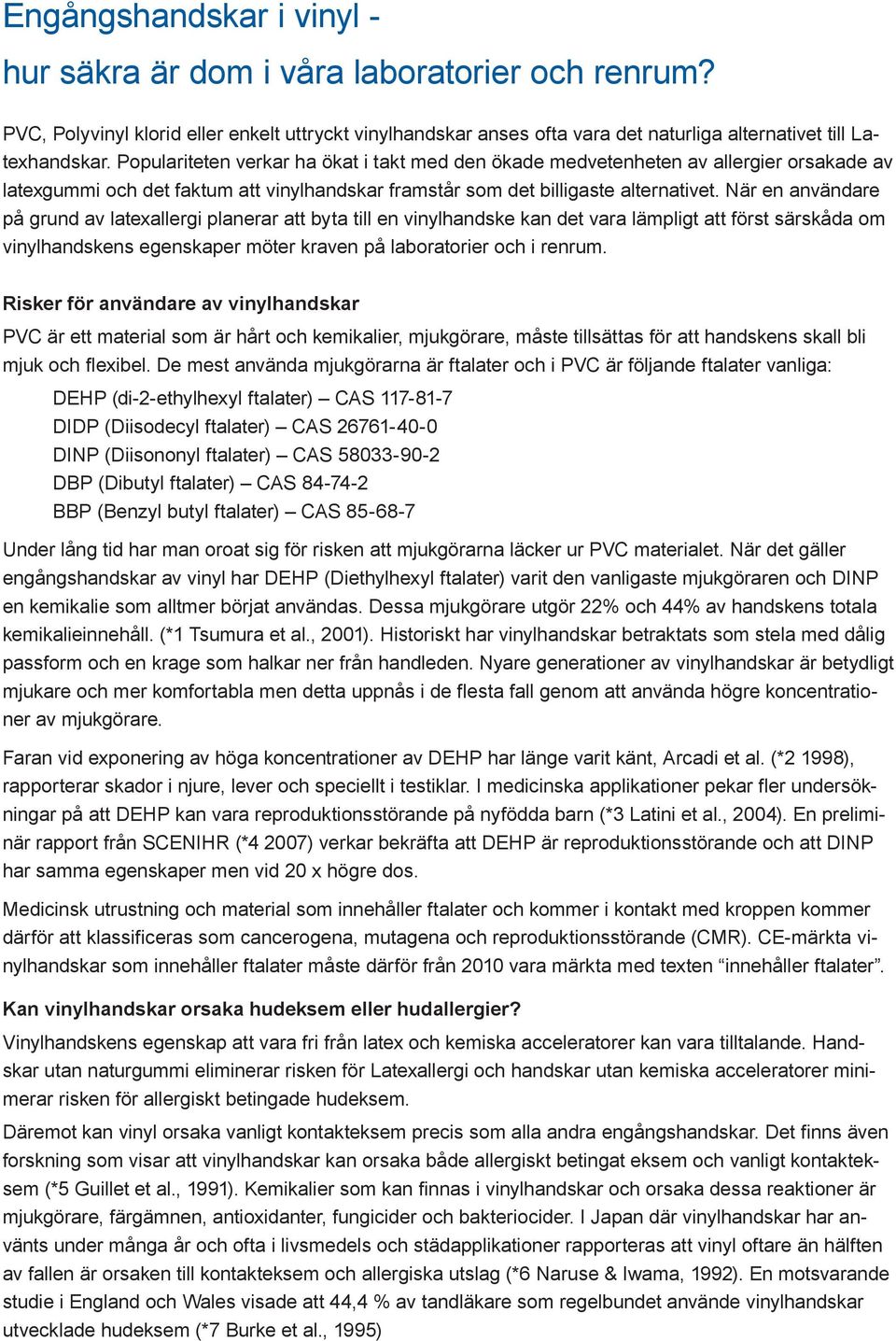 När en användare på grund av latexallergi planerar att byta till en vinylhandske kan det vara lämpligt att först särskåda om vinylhandskens egenskaper möter kraven på laboratorier och i renrum.