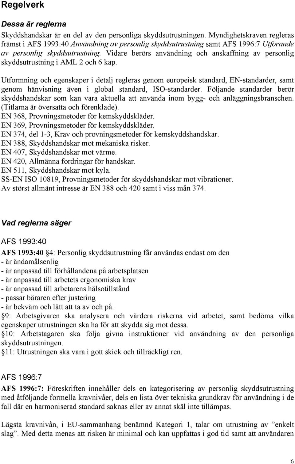 Vidare berörs användning och anskaffning av personlig skyddsutrustning i AML 2 och 6 kap.