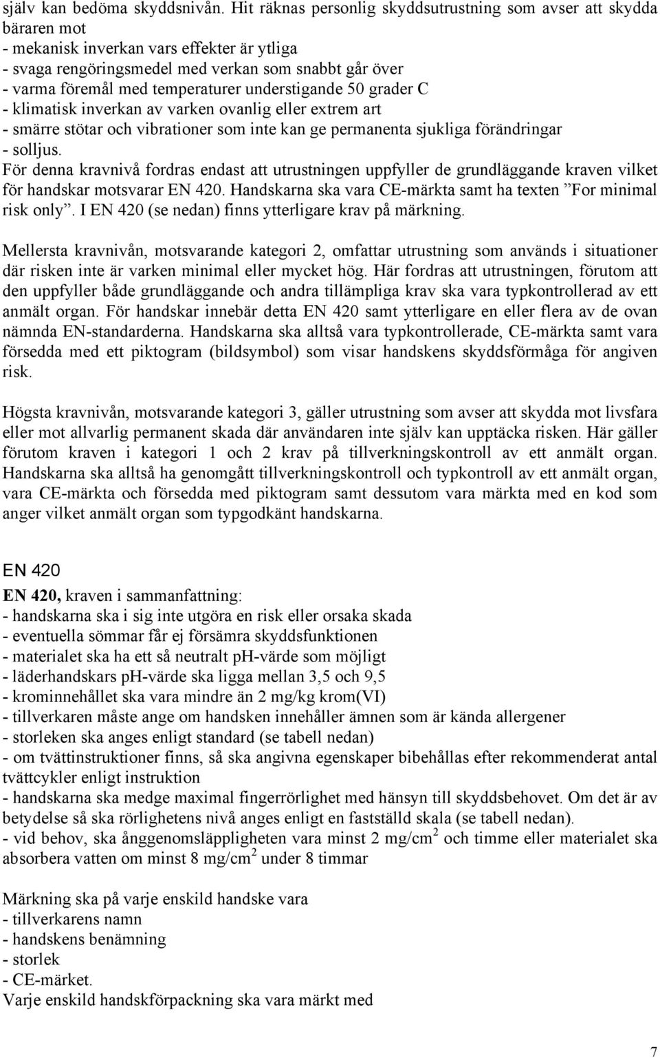 temperaturer understigande 50 grader C - klimatisk inverkan av varken ovanlig eller extrem art - smärre stötar och vibrationer som inte kan ge permanenta sjukliga förändringar - solljus.