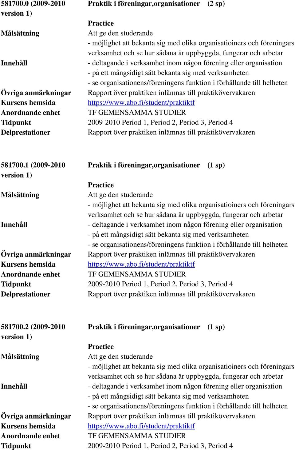 deltagande i verksamhet inom någon förening eller organisation - på ett mångsidigt sätt bekanta sig med verksamheten - se organisationens/föreningens funktion i förhållande till helheten Övriga