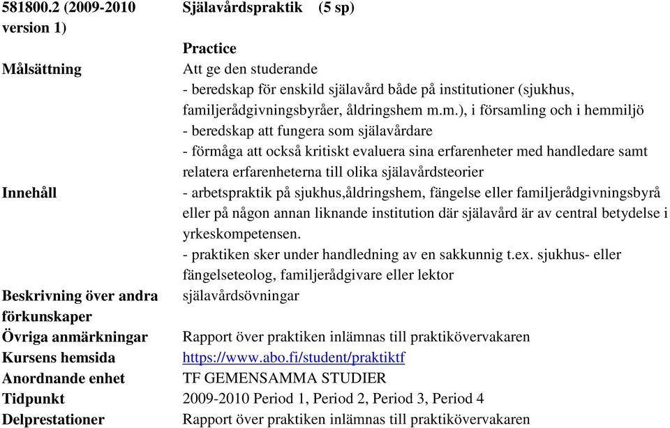 m.m.), i församling och i hemmiljö - beredskap att fungera som själavårdare - förmåga att också kritiskt evaluera sina erfarenheter med handledare samt relatera erfarenheterna