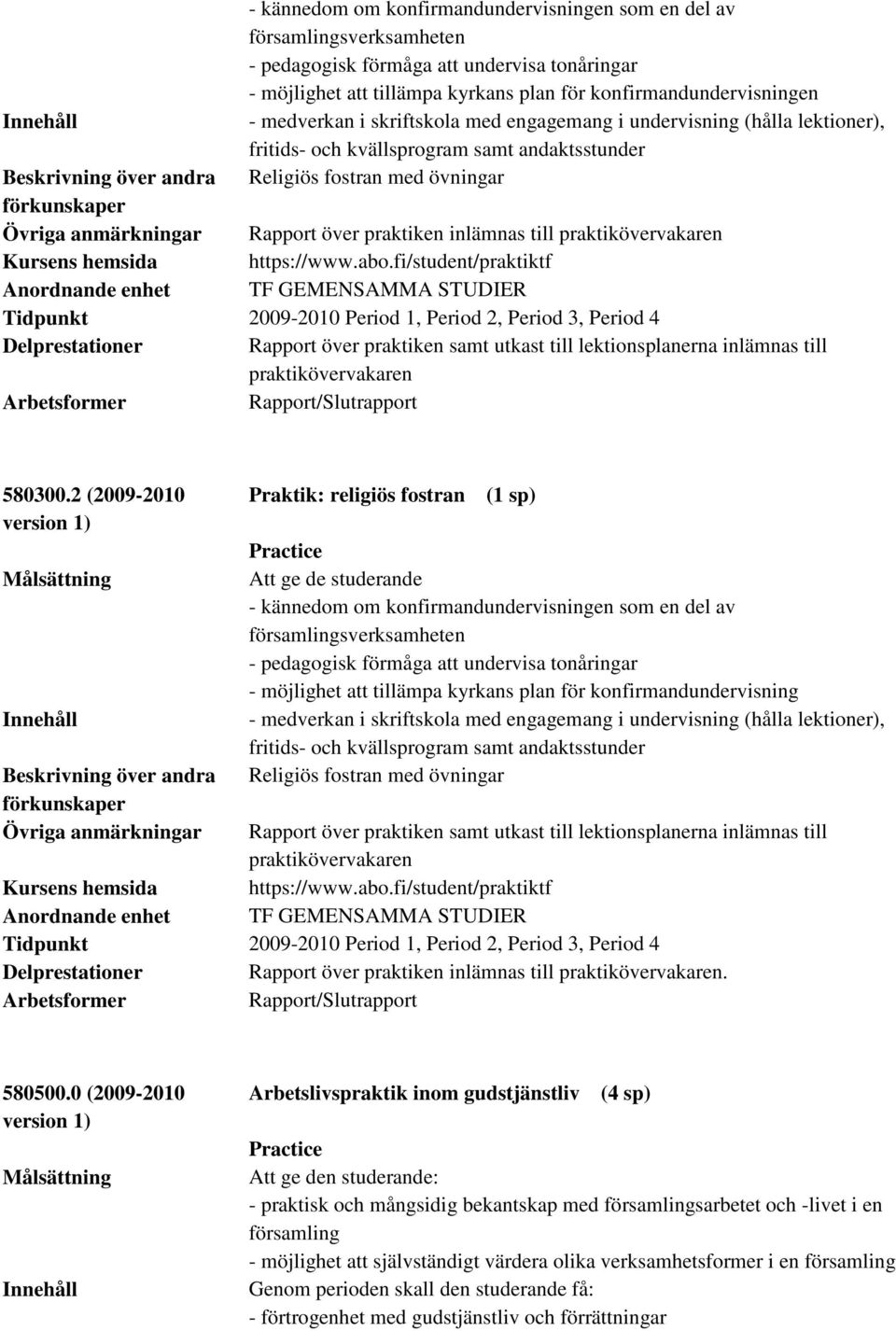 Rapport över praktiken samt utkast till lektionsplanerna inlämnas till praktikövervakaren Arbetsformer Rapport/Slutrapport 580300.