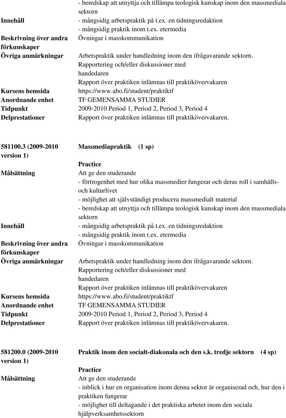 Rapportering och/eller diskussioner med handedaren https://www.abo.fi/student/praktiktf TF GEMENSAMMA STUDIER Kursens hemsida Anordnande enhet. 581100.