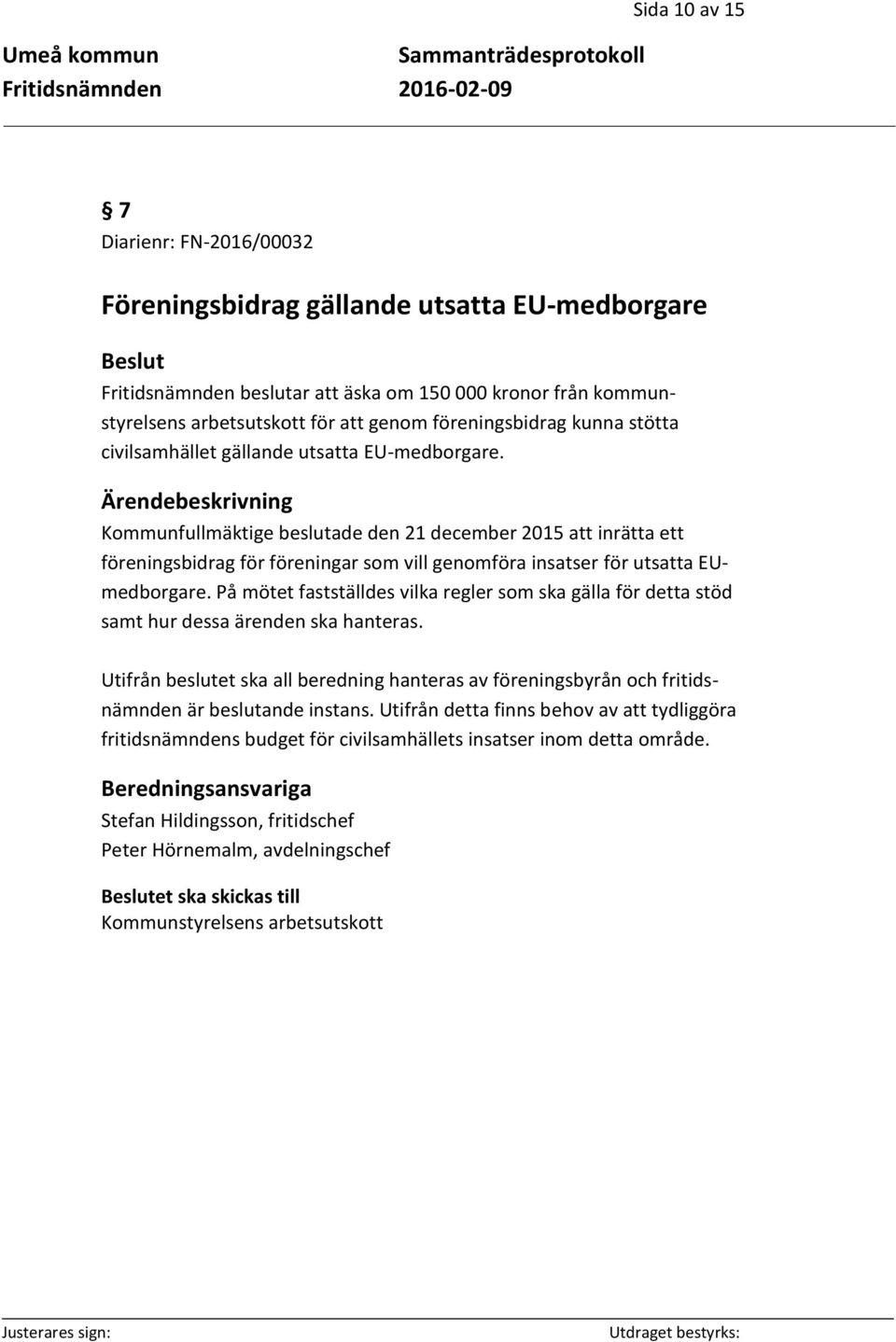 Kommunfullmäktige beslutade den 21 december 2015 att inrätta ett föreningsbidrag för föreningar som vill genomföra insatser för utsatta EUmedborgare.