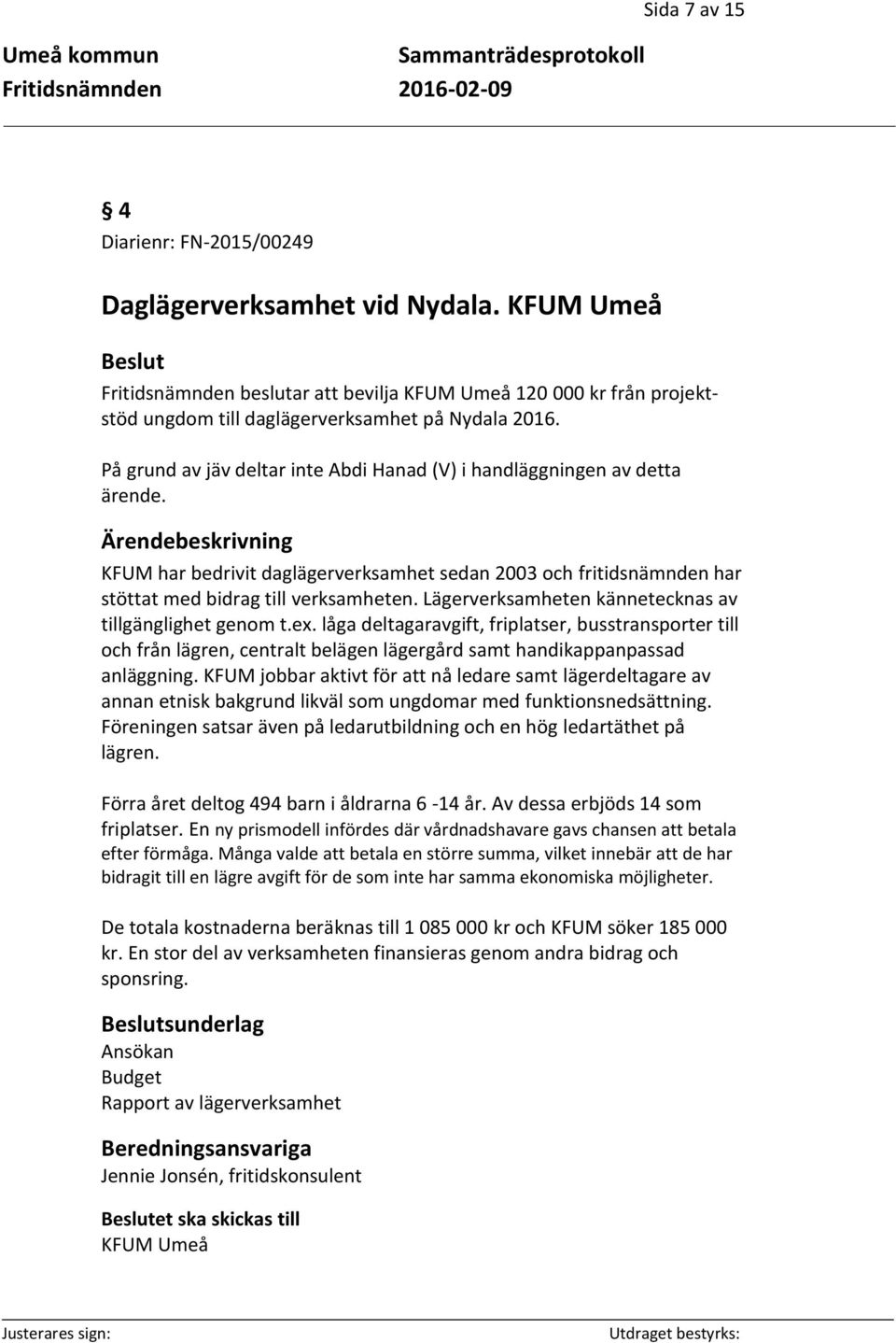 Lägerverksamheten kännetecknas av tillgänglighet genom t.ex. låga deltagaravgift, friplatser, busstransporter till och från lägren, centralt belägen lägergård samt handikappanpassad anläggning.