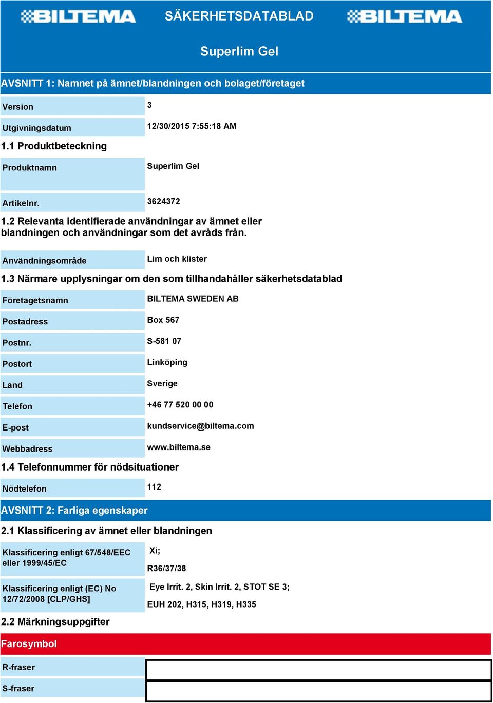 3 Närmare upplysningar om den som tillhandahåller säkerhetsdatablad Företagetsnamn BILTEMA SWEDEN AB Postadress Box 567 Postnr.