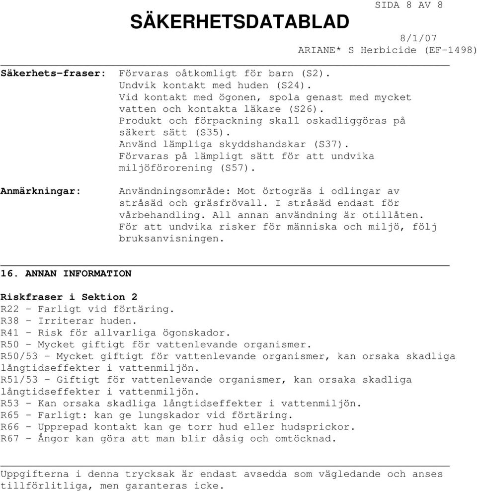 Anmärkningar: Användningsområde: Mot örtogräs i odlingar av stråsäd och gräsfrövall. I stråsäd endast för vårbehandling. All annan användning är otillåten.