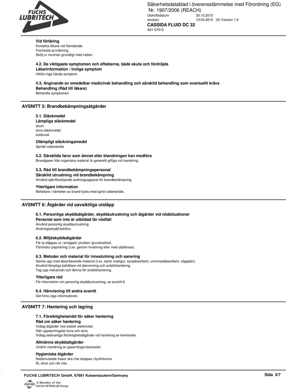 Angivande av omedelbar medicinsk behandling och särskild behandling som eventuellt krävs Behandling (Råd till läkare) Behandla symptomen. AVSNITT 5: Brandbekämpningsåtgärder 5.1.