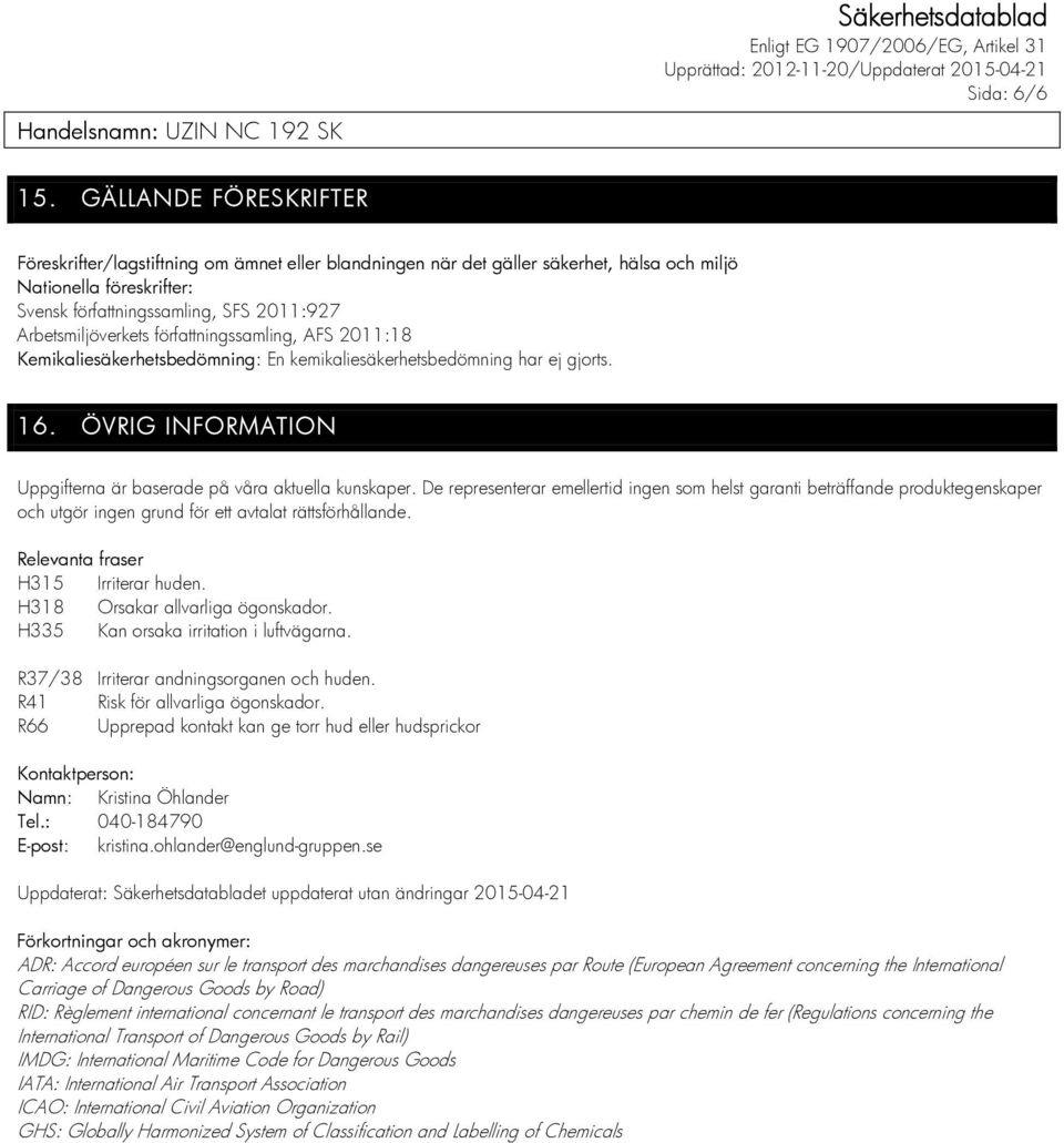 Arbetsmiljöverkets författningssamling, AFS 2011:18 Kemikaliesäkerhetsbedömning: En kemikaliesäkerhetsbedömning har ej gjorts. 16. ÖVRIG INFORMATION Uppgifterna är baserade på våra aktuella kunskaper.