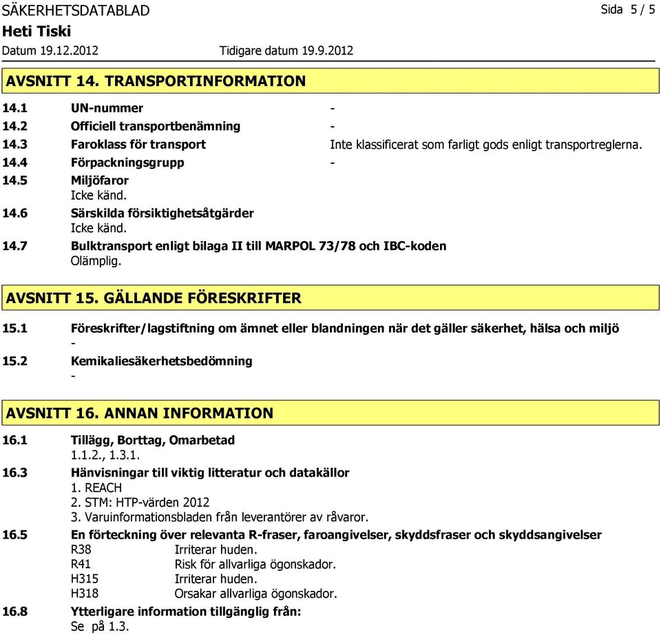 GÄLLANDE FÖRESKRIFTER 15.1 Föreskrifter/lagstiftning om ämnet eller blandningen när det gäller säkerhet, hälsa och miljö 15.2 Kemikaliesäkerhetsbedömning AVSNITT 16. ANNAN INFORMATION 16.