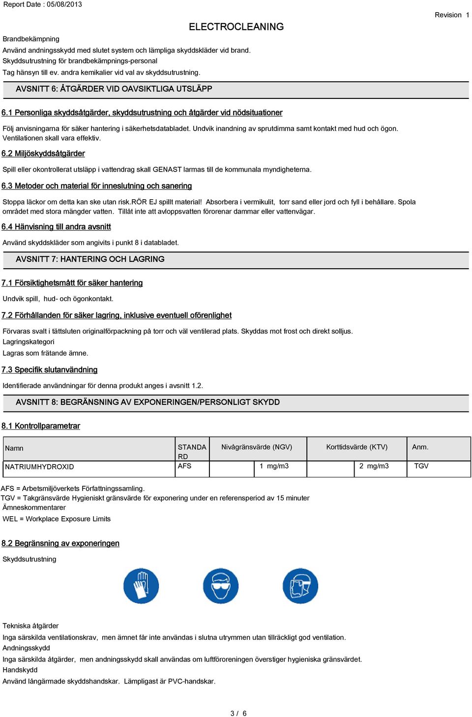 1 Personliga skyddsåtgärder, skyddsutrustning och åtgärder vid nödsituationer Följ anvisningarna för säker hantering i säkerhetsdatabladet.