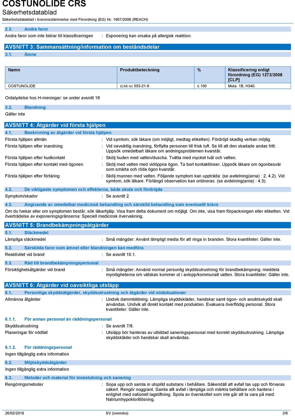 1B, H340 Ordalydelse hos H-meningar: se under avsnitt 16 3.2. Blandning Gäller inte AVSNITT 4: Åtgärder vid första hjälpen 4.1. Beskrivning av åtgärder vid första hjälpen Första hjälpen allmän Första